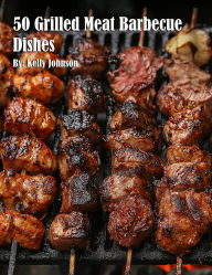 Title: 50 Grilled Meat Barbecue Dishes, Author: Kelly Johnson