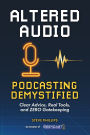 Altered Audio: Podcasting Demystified: Clear Advice, Real Tools, and Zero Gatekeeping