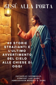 Title: GESï¿½ ALLA PORTA 40 storie strazianti e l'ultimo avvertimento del Cielo alle chiese di oggi, Author: Zacharias Godseagle