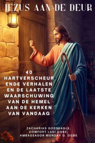Title: JEZUS AAN DE DEUR 40 hartverscheurende verhalen en de laatste waarschuwing van de hemel aan de kerken van vandaag, Author: Zacharias Godseagle