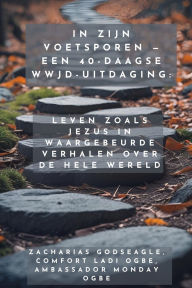 Title: In Zijn Voetsporen - Een 40-daagse WWJD-uitdaging - Leven zoals Jezus in waargebeurde verhalen over de hele wereld, Author: Zacharias Godseagle
