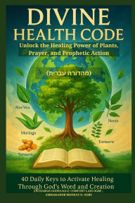 Title: DIVINE HEALTH CODE - 40 Daily Keys to Activate Healing Through God's Word and Creation - (מהדורה עברית): Unlock the Healing Power of Plants, Prayer, and Prophetic Action, Author: Zacharias Godseagle