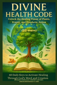 Title: DIVINE HEALTH CODE - 40 Daily Keys to Activate Healing Through God's Word and Creation - (हिंदी संस्करण): Unlock the Healing Power of Plants, Prayer, and Prophetic Action, Author: Zacharias Godseagle