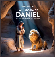 Title: La Historia De Daniel: Una Historia De Valor, Fe Y Aventura, Author: Christian Lowe
