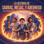 La Historia De Sadrac, Mesac Y Abednego: Una Emocionante Historia Bï¿½blica De Valentï¿½a, Amistad Y El Poder De Dios