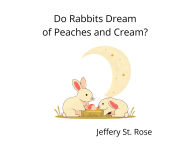 Title: Do Rabbits Dream of Peaches and Cream?, Author: St Rose