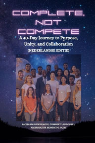 Title: Complete, Not Compete: A 40-Day Journey to Purpose, Unity, and Collaboration - Nederlandse editie, Author: Zacharias Godseagle