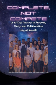 Title: Complete, Not Compete: A 40-Day Journey to Purpose, Unity, and Collaboration - الطبعة العربية, Author: Zacharias Godseagle