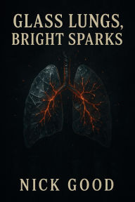 Title: Glass Lungs, Bright Sparks, Author: nick good