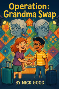 Title: Operation- Grandma Swap, Author: Nick Good