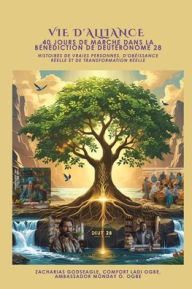 Title: VIE D'ALLIANCE - 40 jours de marche dans la bï¿½nï¿½diction de Deutï¿½ronome 28: Histoires de vraies personnes, d'obï¿½issance rï¿½elle et de transformation rï¿½elle, Author: Zacharias Godseagle