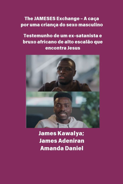 The JAMESES Exchange - A caï¿½a a um filho do sexo masculino Testemunho de Ex-satanista e feiticeiro africano de alto escalï¿½o encontra Jesus: Entrevista com James Kawalya