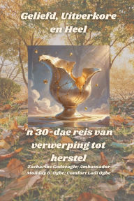 Title: Geliefd, Uitverkore en Heel - 'n 30-dae reis van verwerping tot herstel, Author: Zacharias Godseagle