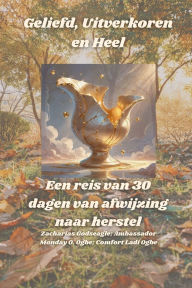 Title: Geliefd, Uitverkoren en Heel - Een reis van 30 dagen van afwijzing naar herstel, Author: Zacharias Godseagle