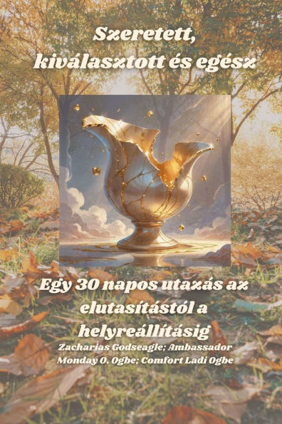 Szeretett, kivï¿½lasztott ï¿½s egï¿½sz - Egy 30 napos utazï¿½s az elutasï¿½tï¿½stï¿½l a helyreï¿½llï¿½tï¿½sig