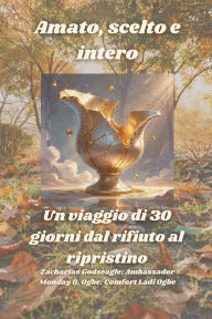 Title: Amato, scelto e intero - Un viaggio di 30 giorni dal rifiuto al ripristino, Author: Zacharias Godseagle