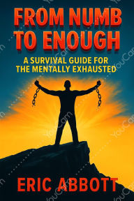 Title: From Numb To Enough: A Guide for the Mentally Exhausted, Author: Eric Abbott