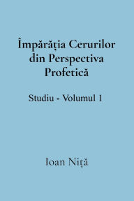 Title: Ã¯Â¿Â½mpărăția Cerurilor din Perspectiva Profetică, Author: Nita