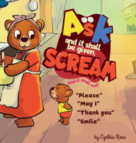 Title: Ask and it shall be given, Scream and it shall not, Author: Cynthia Ross