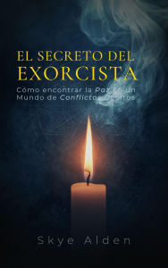 Title: El Secreto del Exorcista: Cómo Encontrar la Paz en un Mundo de Conflictos Ocultos, Author: Skye Alden
