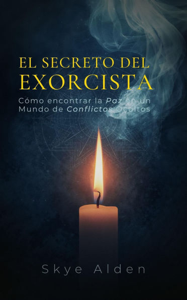 El Secreto del Exorcista: Cómo Encontrar la Paz en un Mundo de Conflictos Ocultos