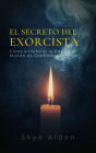 El Secreto del Exorcista: Cómo Encontrar la Paz en un Mundo de Conflictos Ocultos