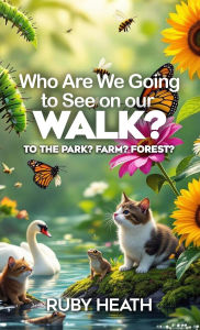Title: Who Are We Going to See on our WALK?: To the Park? Farm? Forest?, Author: Ruby Heath