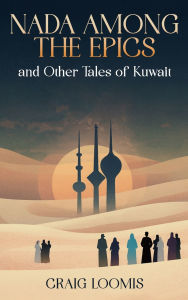 Title: Nada Among the Epics and Other Tales of Kuwait, Author: Craig Loomis