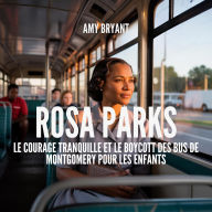 Title: Rosa Parks: Le Courage Tranquille Et Le Boycott Des Bus De Montgomery Pour Les Enfants, Author: Amy Bryant