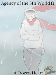 Title: Agency of the 5th World ? (Omega): A Frozen Heart, Author: Jeremiah Ellison