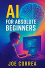 AI for Absolute Beginners: How Artificial Intelligence Is Changing the World - And How You Can Profit From It