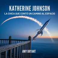 Title: Katherine Johnson: La Chica Que Contó Un Camino Al Espacio, Author: Amy Bryant