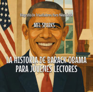 Title: La Historia De Barack Obama Para Jóvenes Lectores, Author: Mel Sparks