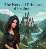 Title: The Hooded Princess of Exalmor, Author: Yanet Gonzalez
