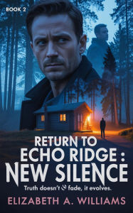 Title: Return to Echo Ridge: Truth doesn't fade, it evolves, Author: Elizabeth A. Williams