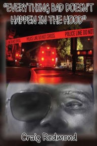 Title: Everything Bad Doesn't Happen In The Hood, Author: Craig Redmond