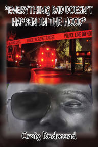 Title: Everything Bad Doesn't Happen In The Hood, Author: Craig Redmond