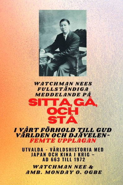 Watchman Nees fullstï¿½ndiga meddelande pï¿½ SITTA, Gï¿½ OCH STï¿½ I Vï¿½RT RELATION TILL GUD Vï¿½RLDEN AND THE DEVIL - Femte upplagan 2025: Utvalda - Vï¿½rldshistoria med Japan och Kina i krig - AD 663 till 1972 femte upplagan