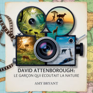 Title: David Attenborough: Le Garï¿½on Qui ï¿½coutait La Nature, Author: Amy Bryant