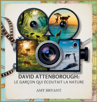 Title: David Attenborough: Le Garï¿½on Qui ï¿½coutait La Nature, Author: Amy Bryant
