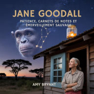 Title: Jane Goodall: Patience, Carnets De Notes Et Émerveillement Sauvage, Author: Amy Bryant