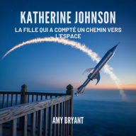 Title: Katherine Johnson: La Fille Qui A Compté Un Chemin Vers L'espace, Author: Amy Bryant