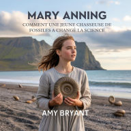 Title: Mary Anning: Comment Une Jeune Chasseuse De Fossiles A Changé La Science, Author: Amy Bryant