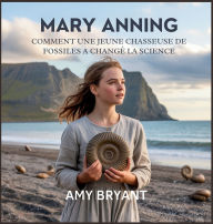 Title: Mary Anning: Comment Une Jeune Chasseuse De Fossiles A Changï¿½ La Science, Author: Amy Bryant