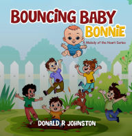 Title: Bouncing Baby Bonnie: A Melody of the Heart Series, Author: Donald  R Johnston