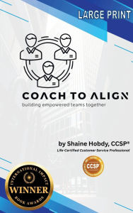 Title: Coach To ALIGN: Building Empowered Teams Together, Author: Shaine Hobdy