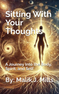 Title: Sitting With Your Thoughts: A Journey into the Mind, Spirit, and Self, Author: Malik J Mills