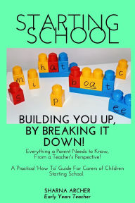 Title: Starting School: Building You Up by Breaking it Down!, Author: Sharna Archer