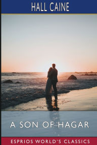 Title: A Son of Hagar (Esprios Classics): A Romance of Our Time, Author: Hall Caine