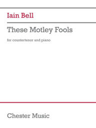 Title: These Motley Fools: for Countertenor and Piano, Author: Iain Bell